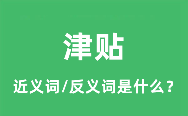 津貼的近義詞和反義詞是什么,津貼是什么意思