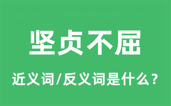 堅(jiān)貞不屈的近義詞和反義詞是什么,堅(jiān)貞不屈是什么意思