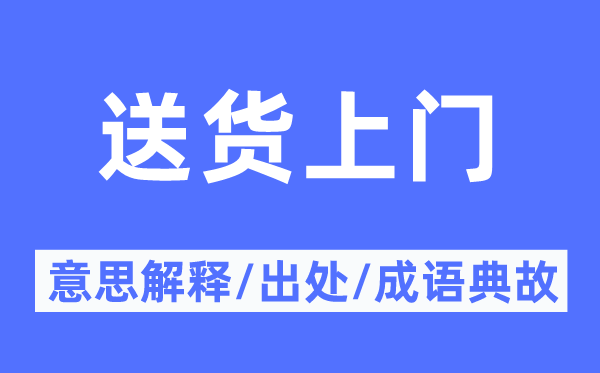 送貨上門的意思解釋,送貨上門的出處及成語典故