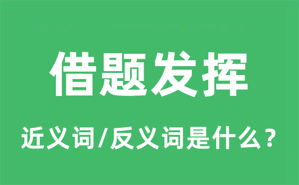 借題發揮的近義詞和反義詞是什么,借題發揮是什么意思