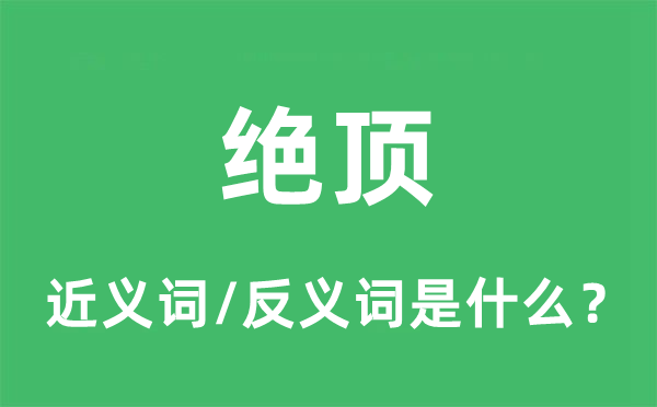 絕頂的近義詞和反義詞是什么,絕頂是什么意思