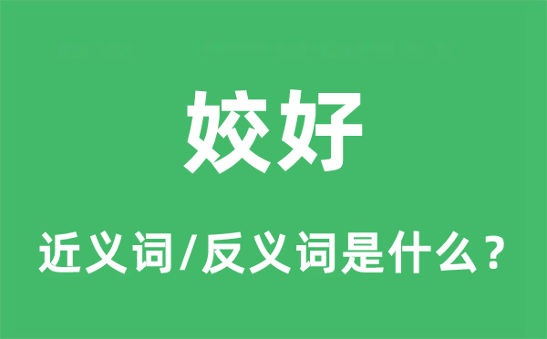 姣好的近義詞和反義詞是什么,姣好是什么意思