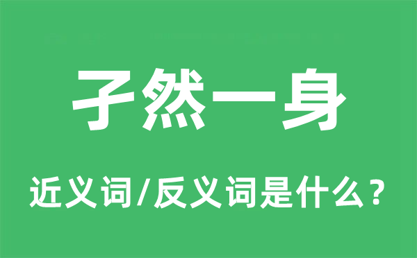 孑然一身的近義詞和反義詞是什么,孑然一身是什么意思