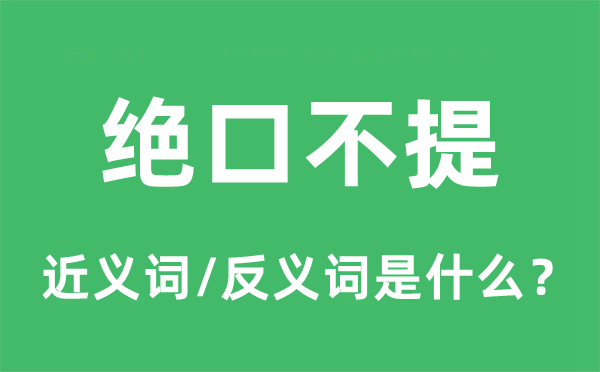 絕口不提的近義詞和反義詞是什么,絕口不提是什么意思