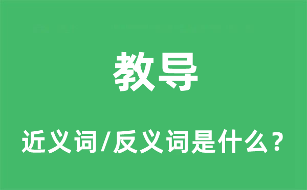 教導的近義詞和反義詞是什么,教導是什么意思