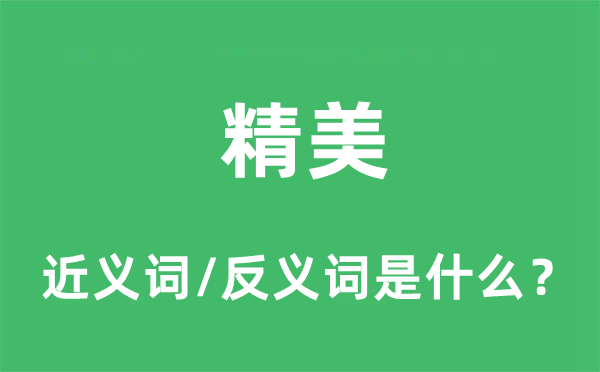 精美的近義詞和反義詞是什么,精美是什么意思
