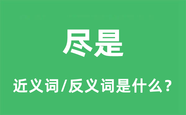盡是的近義詞和反義詞是什么,盡是是什么意思
