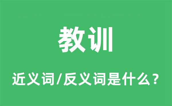 教訓的近義詞和反義詞是什么,教訓是什么意思