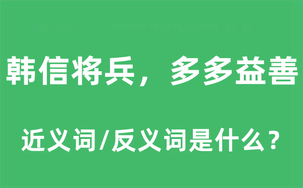 韓信將兵，多多益善的近義詞和反義詞是什么,韓信將兵，多多益善是什么意思