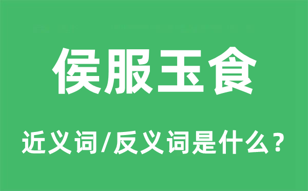 侯服玉食的近義詞和反義詞是什么,侯服玉食是什么意思