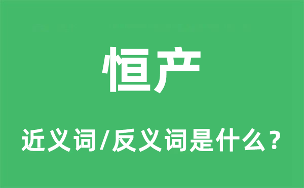 恒產(chǎn)的近義詞和反義詞是什么,恒產(chǎn)是什么意思