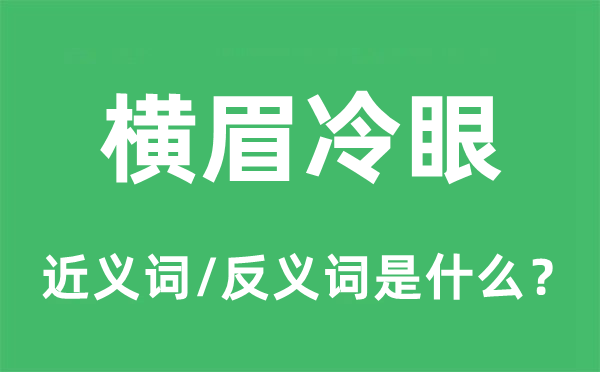 橫眉冷眼的近義詞和反義詞是什么,橫眉冷眼是什么意思