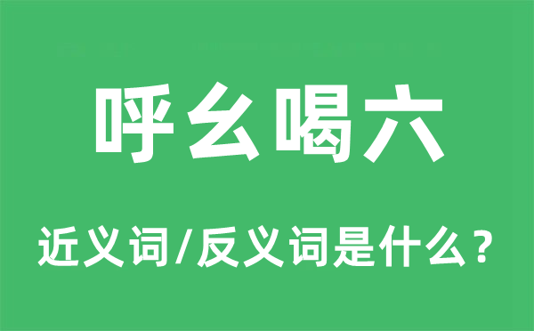 呼幺喝六的近義詞和反義詞是什么,呼幺喝六是什么意思