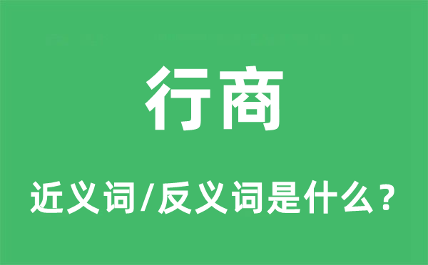行商的近義詞和反義詞是什么,行商是什么意思