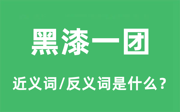 黑漆一團(tuán)的近義詞和反義詞是什么,黑漆一團(tuán)是什么意思