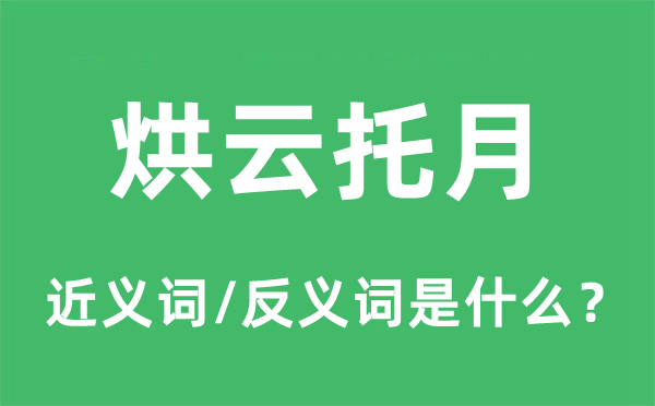 烘云托月的近義詞和反義詞是什么,烘云托月是什么意思