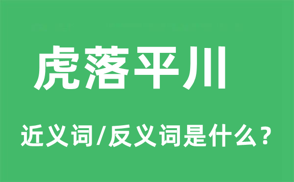 虎落平川的近義詞和反義詞是什么,虎落平川是什么意思