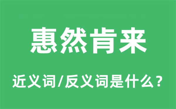 惠然肯來的近義詞和反義詞是什么,惠然肯來是什么意思