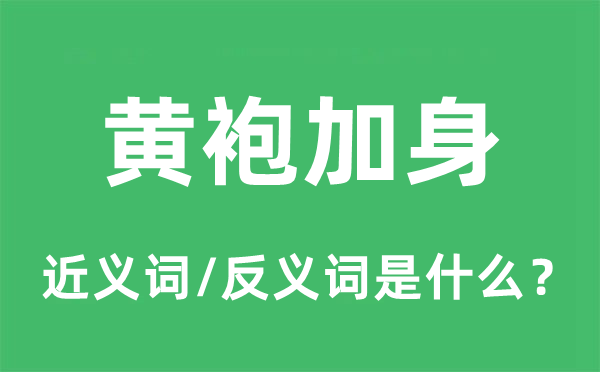 黃袍加身的近義詞和反義詞是什么,黃袍加身是什么意思