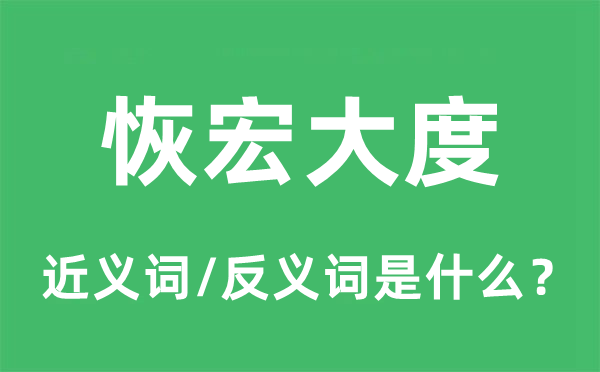 恢宏大度的近義詞和反義詞是什么,恢宏大度是什么意思