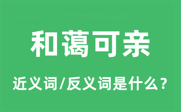 和藹可親的近義詞和反義詞是什么,和藹可親是什么意思