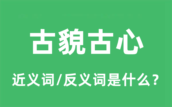 古貌古心的近義詞和反義詞是什么,古貌古心是什么意思
