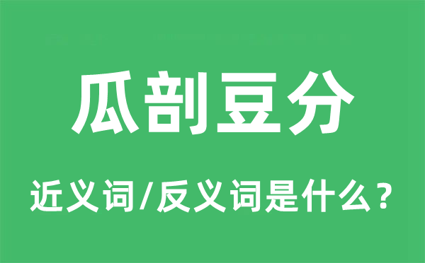 瓜剖豆分的近義詞和反義詞是什么,瓜剖豆分是什么意思