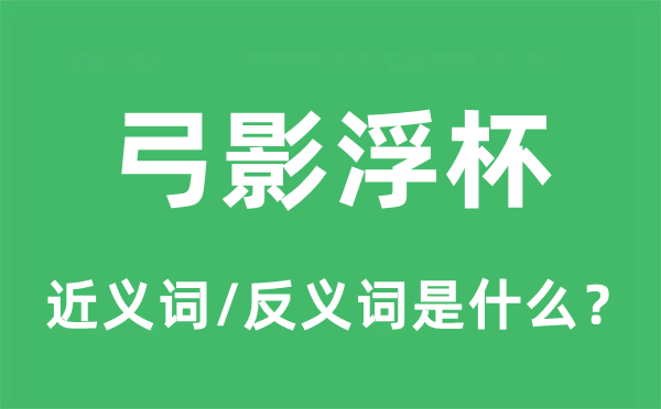 弓影浮杯的近義詞和反義詞是什么,弓影浮杯是什么意思