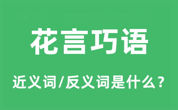 花言巧語的近義詞和反義詞是什么,花言巧語是什么意思