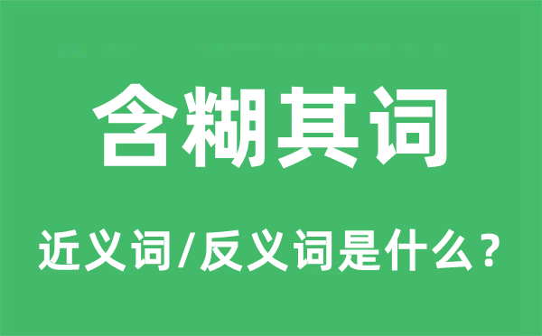 含糊其詞的近義詞和反義詞是什么,含糊其詞是什么意思