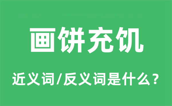 畫餅充饑的近義詞和反義詞是什么,畫餅充饑是什么意思
