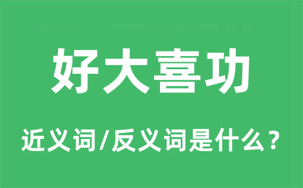 好大喜功的近義詞和反義詞是什么,好大喜功是什么意思
