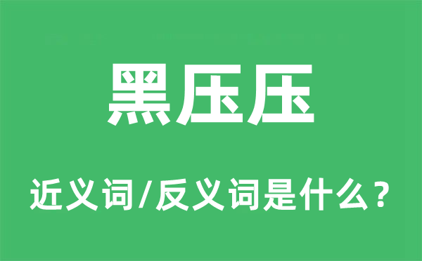 黑壓壓的近義詞和反義詞是什么,黑壓壓是什么意思