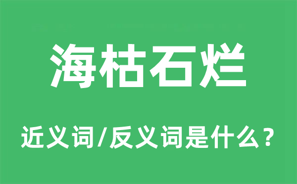 海枯石爛的近義詞和反義詞是什么,海枯石爛是什么意思