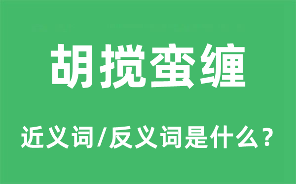 胡攪蠻纏的近義詞和反義詞是什么,胡攪蠻纏是什么意思