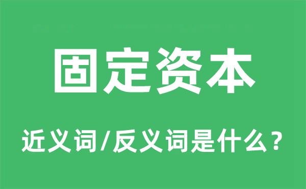 固定資本的近義詞和反義詞是什么,固定資本是什么意思