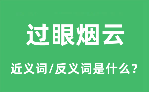 過眼煙云的近義詞和反義詞是什么,過眼煙云是什么意思