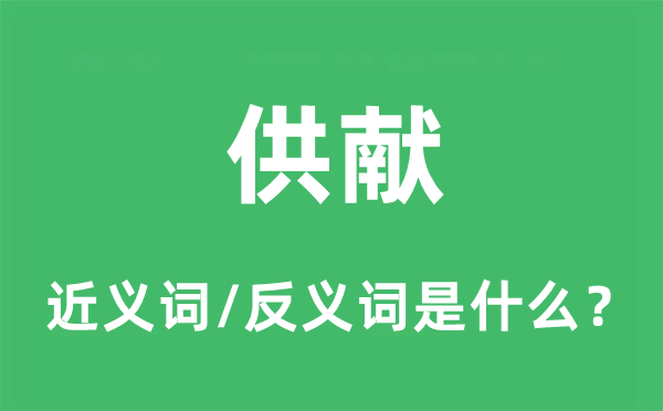 供獻的近義詞和反義詞是什么,供獻是什么意思