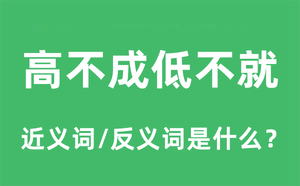 高不成低不就的近義詞和反義詞是什么,高不成低不就是什么意思