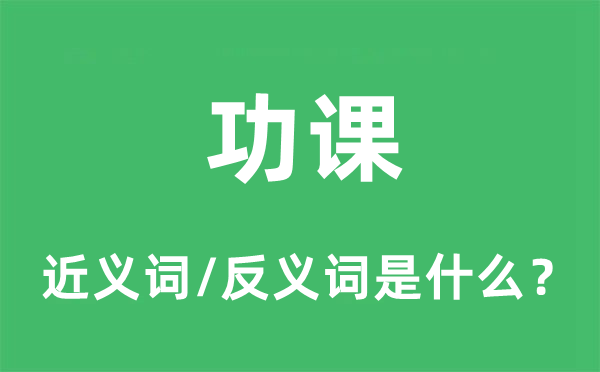 功課的近義詞和反義詞是什么,功課是什么意思