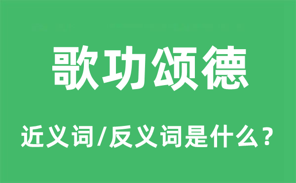 歌功頌德的近義詞和反義詞是什么,歌功頌德是什么意思
