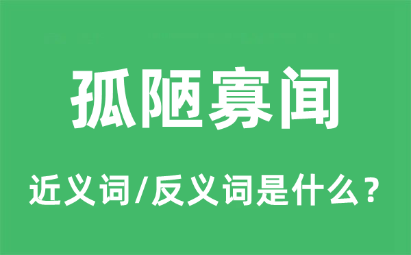 孤陋寡聞的近義詞和反義詞是什么,孤陋寡聞是什么意思
