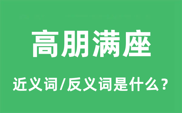 高朋滿座的近義詞和反義詞是什么,高朋滿座是什么意思