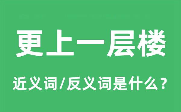 更上一層樓的近義詞和反義詞是什么,更上一層樓是什么意思