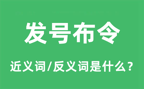 發號布令的近義詞和反義詞是什么,發號布令是什么意思