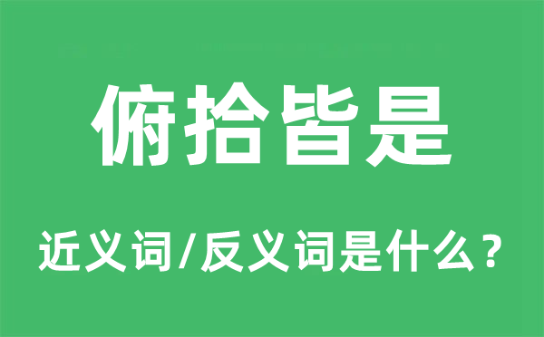 俯拾皆是的近義詞和反義詞是什么,俯拾皆是是什么意思