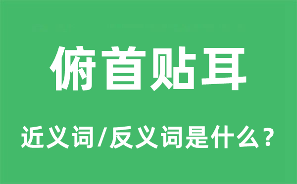 俯首貼耳的近義詞和反義詞是什么,俯首貼耳是什么意思