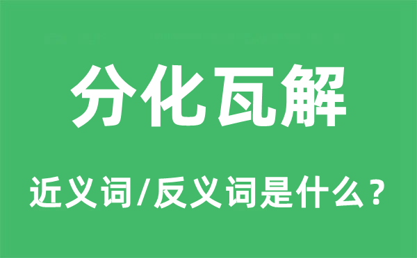 分化瓦解的近義詞和反義詞是什么,分化瓦解是什么意思