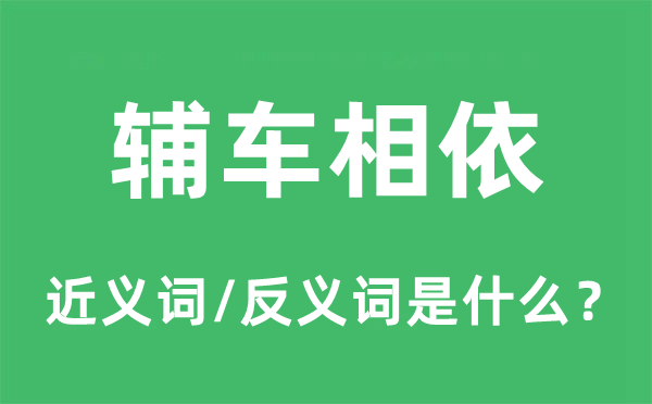 輔車相依的近義詞和反義詞是什么,輔車相依是什么意思