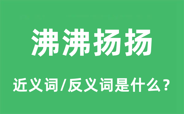 沸沸揚揚的近義詞和反義詞是什么,沸沸揚揚是什么意思